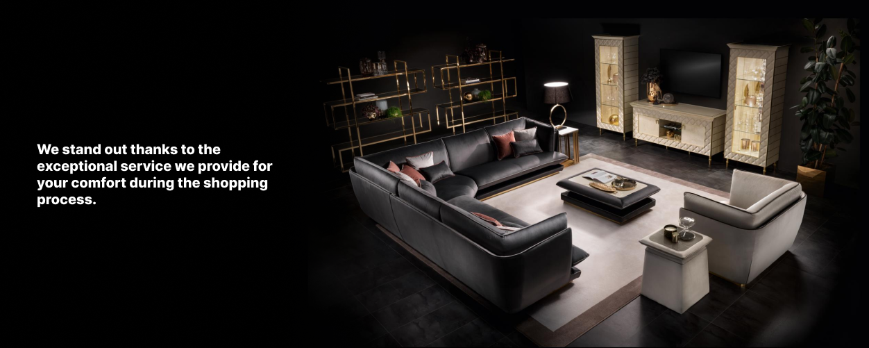 We stand out thanks to the exceotional service we provide for your comfort during the shopping process.